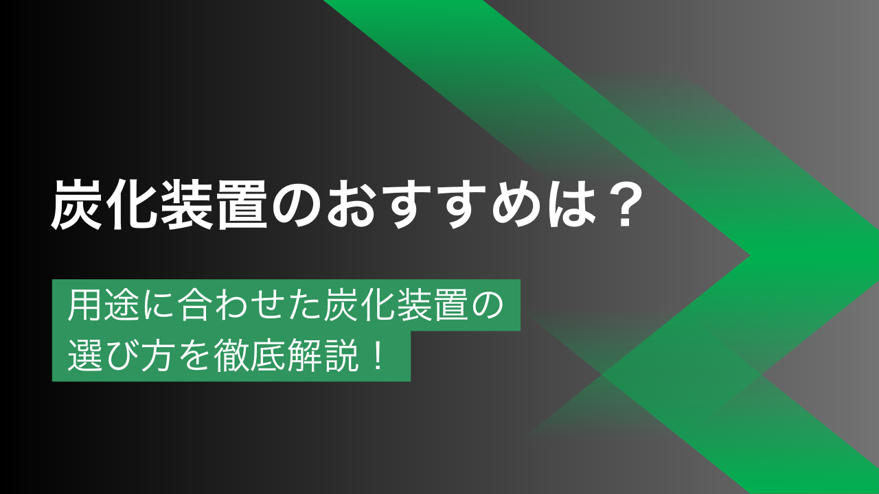 炭化装置のおすすめは？用途に合わせた炭化装置の選び方を徹底解説！